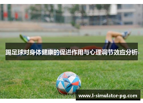踢足球对身体健康的促进作用与心理调节效应分析 踢足球对身体健康的促进作用与心理调节效应分析